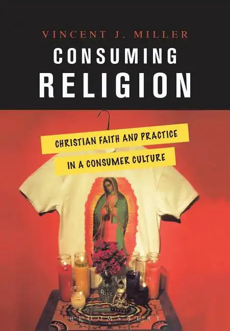 Consuming Religion: Christian Faith and Practice in a Consumer Culture - Paperback