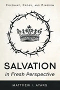 Salvation in Fresh Perspective: Covenant, Cross, and Kingdom - Paperback