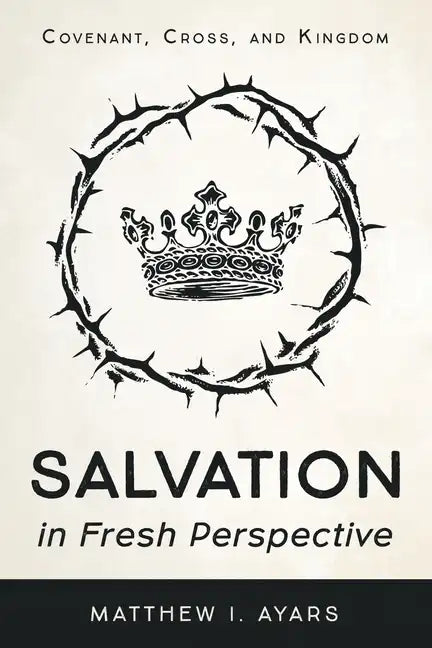 Salvation in Fresh Perspective: Covenant, Cross, and Kingdom - Paperback
