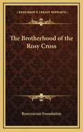 The Brotherhood of the Rosy Cross - Hardcover