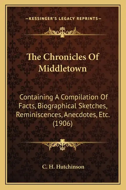 The Chronicles Of Middletown: Containing A Compilation Of Facts, Biographical Sketches, Reminiscences, Anecdotes, Etc. (1906) - Paperback
