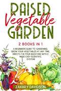 Raised Vegetable Garden: 2 Books in 1: A Beginners Guide to Gardening. Grow your vegetables at any time, directly in your backyard with 2 Made - Paperback