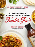 Cooking with 5 Ingredients from Trader Joe's: Simple Weeknight Meals Using Your Favorite In-Store Products - Paperback