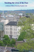 Touching the Lives of the Poor: A History of Mercy University Hospital, Cork, Ireland - Paperback
