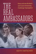 The Real Ambassadors: Dave and Iola Brubeck and Louis Armstrong Challenge Segregation - Paperback