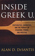 Inside Greek U.: Fraternities, Sororities, and the Pursuit of Pleasure, Power, and Prestige - Hardcover