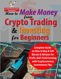 How to Make Money from Crypto Trading & Investing for Beginners: Complete Guide on How to Buy & Sell Bitcoin & Altcoins for Profit, DeFi Yield Farming - Paperback