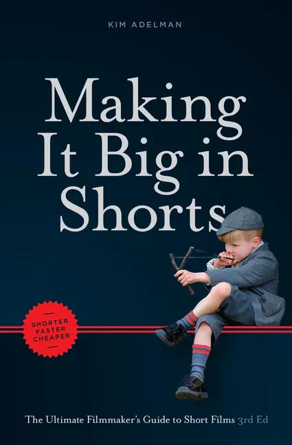Making It Big in Shorts: Shorter, Faster, Cheaper: The Ultimate Filmmaker's Guide to Short Films - Paperback