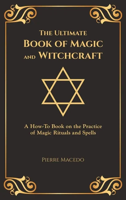 The Ultimate Book of Magic and Witchcraft: A How-To Book on the Practice of Magic Rituals and Spells (Special Cover Edition) - Hardcover