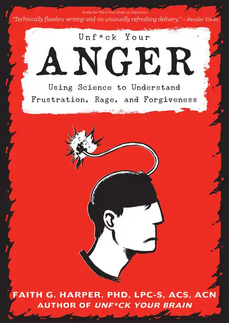 Unfuck Your Anger: Using Science to Understand Frustration, Rage, and Forgiveness: Using Science to Understand Frustration, Rage, and Forgiveness - Paperback