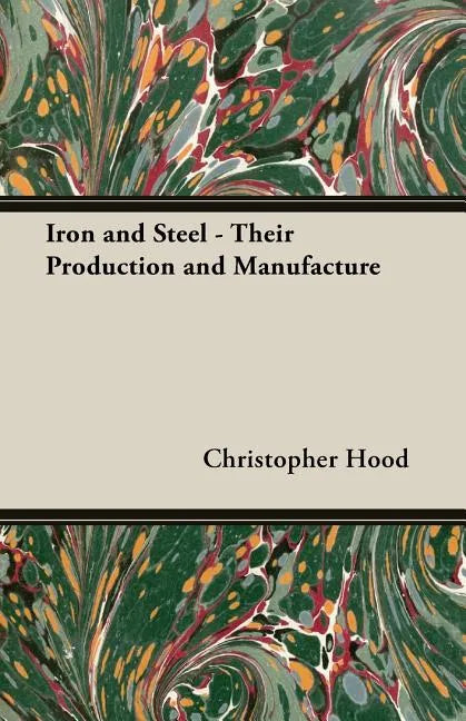 Iron and Steel - Their Production and Manufacture - Paperback