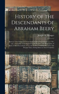 History of the Descendants of Abraham Beery: Born in 1718, Emigrated From Switzerland to Pennsylvania in 1736: and, a Complete Genealogical Family Reg - Hardcover