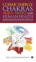 Understanding and Revealing Hidden Link: Cosmic Energy, Chakras, Aura, Vastu and Human Health - Hardcover
