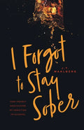 I Forgot to Stay Sober: How I Nearly Died Kicking My Addiction to Alcohol - Paperback
