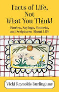 Facts of Life, Not What You Think! Stories, Sayings, Sonnets, and Scriptures About Life - Paperback