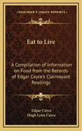 Eat to Live: A Compilation of Information on Food from the Records of Edgar Cayce's Clairvoyant Readings - Hardcover