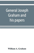 General Joseph Graham and his papers on North Carolina Revolutionary history; with appendix: an epitome of North Carolina's military services in the R - Paperback