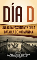 Día D: Una Guía Fascinante de la Batalla de Normandía - Hardcover