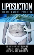 Liposuction: The Truth About Liposuction: An Introductory Guide to Surgery, Costs, Options, And What You Must Know - Paperback