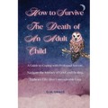 How to Survive the Death of an Adult Child: A Guide to Coping with Profound Sorrow, Navigate the Journey of Grief and Healing, Embrace Life After Unim - Paperback