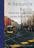 The Beauty of Berlin: From the Tiergarten to the Berlin Wall - Paperback