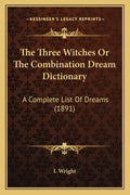 The Three Witches Or The Combination Dream Dictionary: A Complete List Of Dreams (1891) - Paperback