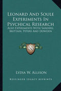 Leonard and Soule Experiments in Psychical Research: Also Experiments with Sanders, Brittain, Peters and Dowden - Paperback