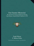 Fort Sumter Memorial: The Fall Of Fort Sumter; Replacing The Flag Upon Sumter; General Robert Anderson (1915) - Paperback