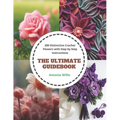 The Ultimate Guidebook: 200 Distinctive Crochet Flowers with Step by Step Instructions - Paperback