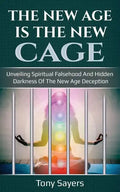 The New Age Is the New Cage: Unveiling Spiritual Falsehood and Hidden Darkness of the New Age Deception. - Paperback