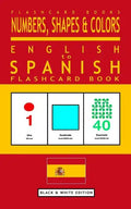 Numbers, Shapes and Colors - English to Spanish Flash Card Book: Black and White Edition - Spanish for Kids - Paperback