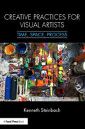 Creative Practices for Visual Artists: Time, Space, Process - Paperback