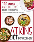 Atkins Diet For Beginners: 100 Healthy and Effective Atkins Diet Recipes for Weight Loss. A Beginner's Guide to Start Feeling Great - Paperback