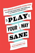 Play Your Way Sane: 120 Improv-Inspired Exercises to Help You Calm Down, Stop Spiraling, and Embrace Uncertainty - Paperback