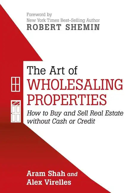 The Art of Wholesaling Properties: How to Buy and Sell Real Estate without Cash or Credit - Hardcover