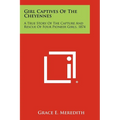 Girl Captives Of The Cheyennes: A True Story Of The Capture And Rescue Of Four Pioneer Girls, 1874 - Paperback