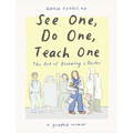 See One, Do One, Teach One: The Art of Becoming a Doctor: A Graphic Memoir - Hardcover