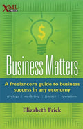 Business Matters: A Freelancer's Guide to Business Success in Any Economy - Paperback