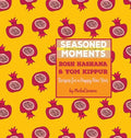 Seasoned Moments: Rosh Hashana & Yom Kippur: Recipes for a Happy New Year - Hardcover