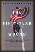 The Fifty-Year Wound: How America's Cold War Victory Shapes Our World - Paperback