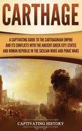 Carthage: A Captivating Guide to the Carthaginian Empire and Its Conflicts with the Ancient Greek City-States and the Roman Repu - Hardcover