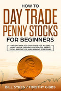 How to Day Trade Penny Stocks for Beginners: Find Out How You Can Trade For a Living Using Unique Trading Psychology, Expert Tools and Tactics, and Wi - Paperback