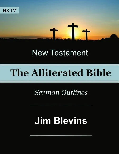 The Alliterated Bible - NKJV - New Testament - Matthew-Revelation: Sermon Outlines - Paperback