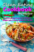 Clean Eating Cookbook 2 - 50 Clean Eating Recipes for Wellness, Weight Loss, & Busy Families on the Go! - Paperback