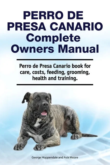 Perro de Presa Canario Complete Owners Manual. Perro de Presa Canario book for care, costs, feeding, grooming, health and training. - Paperback