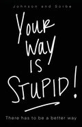Your way is STUPID: There has to be a better way - Paperback