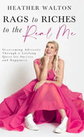 Rags to Riches to the Real Me: Overcoming Adversity Through a Lifelong Quest for Success and Happiness - Hardcover