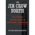 The Jim Crow North: The Struggle for Civil Rights in Pottstown, Pennsylvania - Hardcover