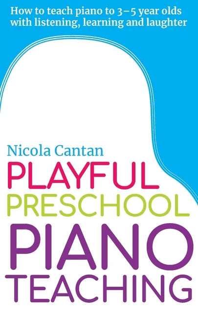 Playful Preschool Piano Teaching: How to teach piano to 3-5 year olds with listening, learning and laughter - Paperback