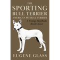 The Sporting Bull Terrier (Vintage Dog Books Breed Classic - American Pit Bull Terrier) - Hardcover